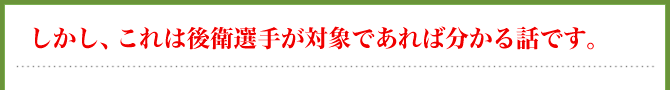 しかし、これは後衛選手が対象であれば分かる話です。
