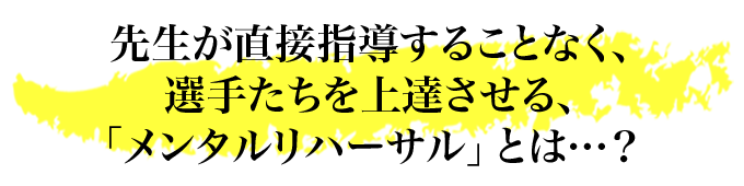 先生が直接指導することなく、選手たちを上達させる、「メンタルリハーサル」とは…？